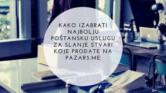 Kako izabrati najbolju poštansku uslugu za slanje stvari koje prodate na Pazar3.me