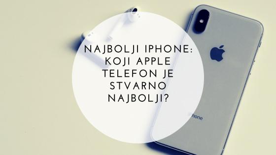 Najbolji iPhone: koji Apple telefon je stvarno najbolji