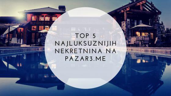Top 5 najluksuznijih nekretnina na Pazar3.me